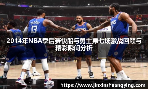 2014年NBA季后赛快船与勇士第七场激战回顾与精彩瞬间分析